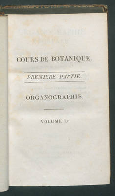 Organographie végétale, ou description raisonnée des organes des plantes, pour servir de suite et ... / par Aug.-Pyr. de Candolle
(Cours de Botanique;1)
T.1.;