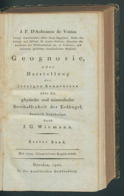 Geognosie, oder Darstellung der jetzigen Kenntnisse über die physische und mineralische Beschaffenheit der Erdkugel; / J.F. d'Aubuisson de Voisins... deutsch bearb. durch J..G. Wiemann
1. Bd