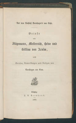 Briefe von Stägemann, Metternich, Heine und Bettina von Arnim, nebst Briefen, Anmerkungen und Notizen von Varnhagen von Ense.