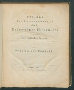 Prüfung der Untersuchungen über die Urbewohner Hispaniens vermittelst der Vaskischen Sprache / Von Wilhelm von Humboldt.;